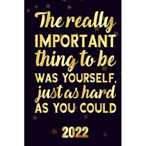 The Really Important Thing To Be Was Yourself, Just As Hard As You Could 2022: Motivational 2022-2023 Monthly Planner Daily Weekly And Monthly With 24 ... Calendar, Vision Boards, To Do Lists, Notes
