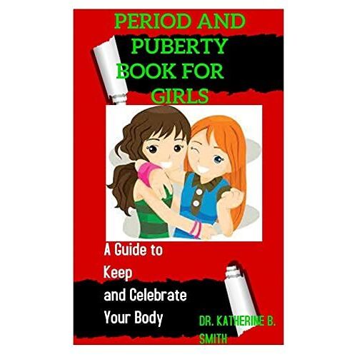 Period And Puberty Book For Girls: A Guide To Keep And Celebrate Your Body