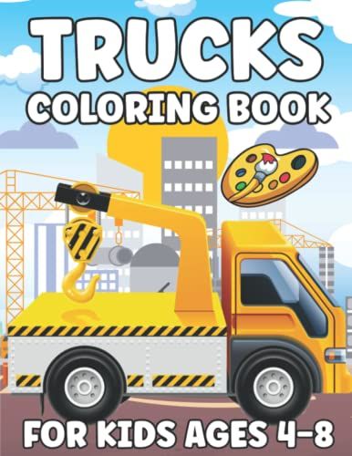 Truck Coloring Book For Kids Ages 4-8: A Fun Kids Coloring Book For Boys And Girls Ages 3 To 5