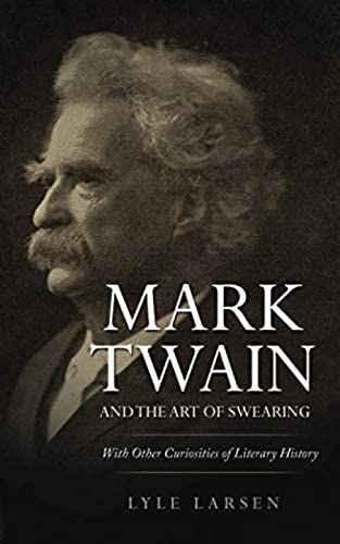Mark Twain And The Art Of Swearing: With Other Curiosities Of Literary History