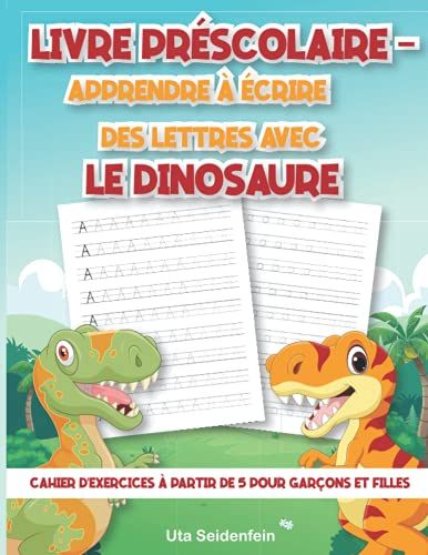 Livre Préscolaire - Apprendre À Écrire Des Lettres Avec Le Dinosaure: Cahier D'exercices À Partir De 5 Pour Garçons Et Filles