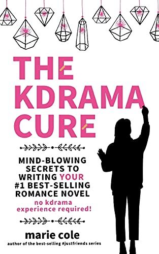 The Kdrama Cure: Mind Blowing Secrets To Writing Your Best Romance Novel - No Kdrama Experience Required!