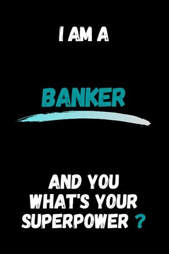 I Am A Banker And You What's Your Superpower? A Banker Notebook Journal Gift: College Ruled Journal / Notebook , 100 Pages, 6x9, Matte Finish, Soft Cover