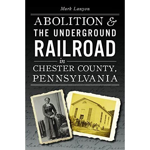 Abolition & The Underground Railroad In Chester County, Pennsylvania