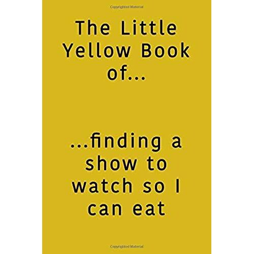 The Little Yellow Book Of Finding A Show To Watch So I Can Eat