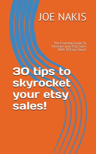 30 Tips To Skyrocket Your Etsy Sales!: The Essential Guide To Increase Your Etsy Sales With 30 Easy Steps!