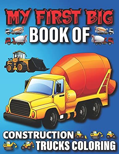 My First Big Book Of Construction Trucks Coloring: Amazing Truck Coloring Book, Fun Coloring Book For Kids & Toddlers, Ages 4-8