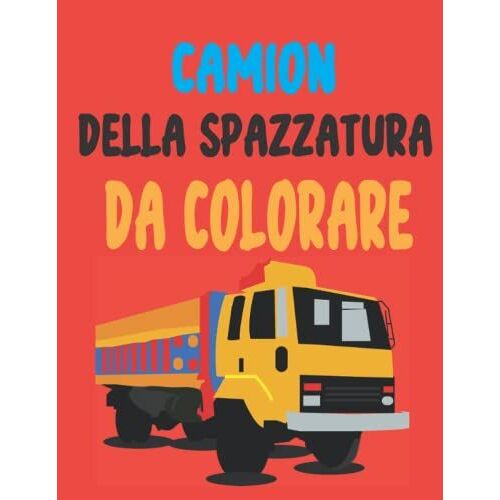 Libro Da Colorare Camion Della Spazzatura: Libro Da Colorare Divertente Per I Bambini Che Amano I Camion. Libro Camion Dell'immondizia Per Bambini E Ragazzi 2-5