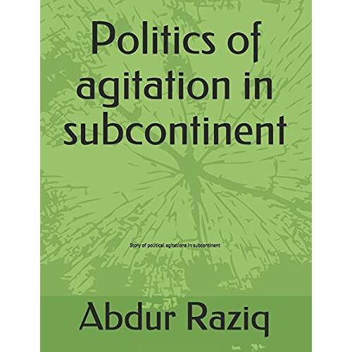 Politics Of Agitation In Subcontinent: Story Of Political Agitations In Subcontinent