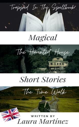 Magical Short Stories Written By Laura Martinez: Trapped In The Spellook - The Haunted House - The Time Walk
