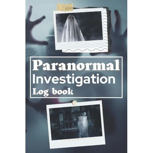 Paranormal Investigation Log Book: Ghost Tracker Hunting Recode Journal For Keep Track Of Ghost Sightings Activity And Your Paranormal Experiences Size 6"X9", 120 Pages