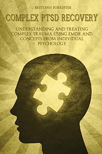 Complex Ptsd Recovery: Understanding And Treating Complex Trauma Using Emdr And Concepts From Individual Psychology