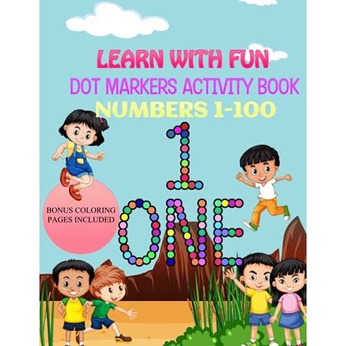 Learn With Fun : Dot Markers Activity Book, Numbers 1-100, Bonus Coloring Pages Included: Dot Markers Activity Book, Best Way To Introduce Writing To Your Little One