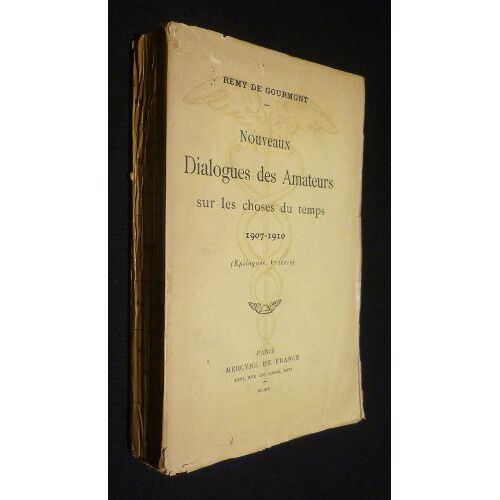 Nouveaux Dialogues Des Amateurs Sur Les Choses Du Temps 1907-1910 (Epilogues, Ve Série)