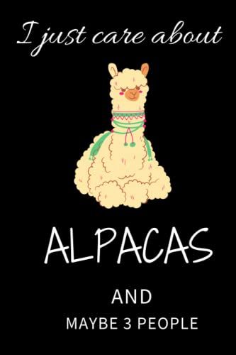 I Just Care About Alpacas And Maybe 3 People: Funny Alpacas Notebook, Cute Notebook Gift For Alpacas Lovers, Lined 6x9, 120 Pages