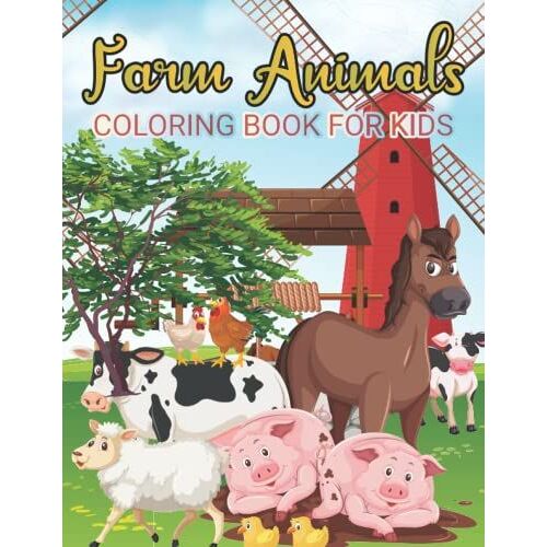 Farm Animals Coloring Book For Kids: 40 Big, Simple And Fun Designs: Cows, Chickens, Horses, Ducks And More! A Great Gift For Boys & Girls