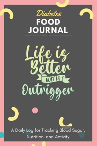 Diabetes Food Journal - Life Is Better With Outrigger: A Daily Log For Tracking Blood Sugar, Nutrition, And Activity. Record Your Glucose Levels ... Tracking Journal With Notes, Stay Organized!