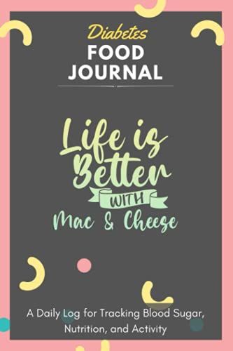 Diabetes Food Journal - Life Is Better With Mac & Cheese: A Daily Log For Tracking Blood Sugar, Nutrition, And Activity. Record Your Glucose Levels ... Tracking Journal With Notes, Stay Organized!