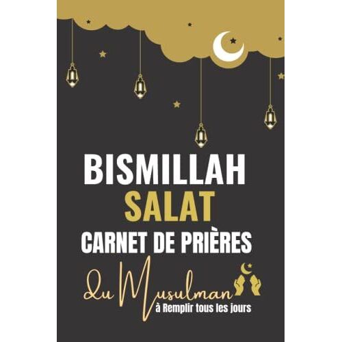 Bissmillah Salat: Carnet De Prière À Remplir: Journal Du Musulman, Planner Quotidien Islamique Complet Pour Écrire Des Doua'as, Zikhr, Des Versets ... Musulmans Et Musulmanes: Format Pratique