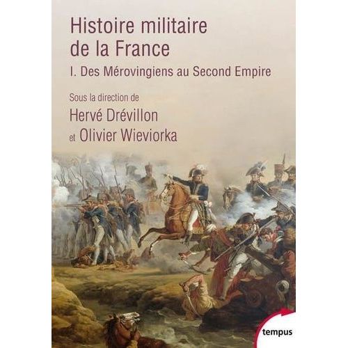 Histoire Militaire De La France - Tome 1, Des Mérovingiens Au Second Empire