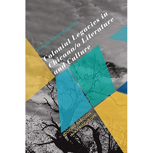 Colonial Legacies In Chicana/O Literature And Culture