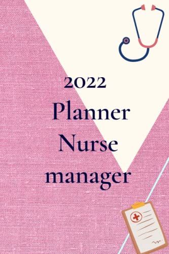 Nurse Manager Planner 2022: Appointment Management Log , A Nurse Calendar And Organizer For The Current Year With Inspirational Quote |Nurse Manager Gag Gifts Nursing Planner Weekly And Monthly