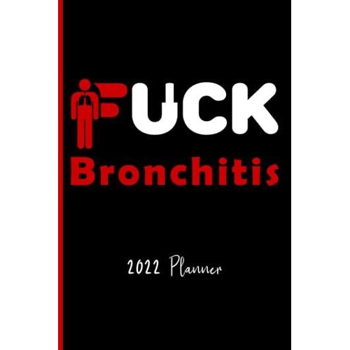Fuck Bronchitis : 2022 Planner: Schedule Organizer / Weekly Calendar