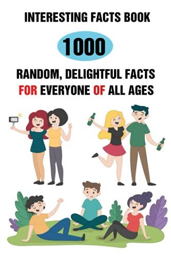 Interesting Facts Book: 1000 Random, Delightful Facts For Everyone Of All Ages