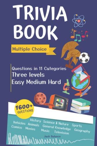 Trivia Book: Multiple Choice 1600+ Questions In 11 Categories With Answers And Three Levels Easy Medium Hard