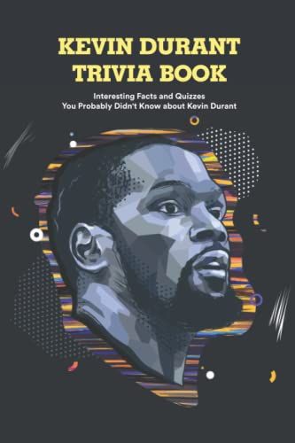 Kevin Durant Trivia Book: Interesting Facts And Quizzes You Probably Didn't Know About Kevin Durant