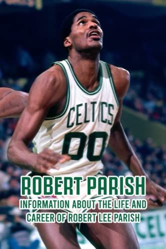 Robert Parish: Information About The Life And Career Of Robert Lee Parish