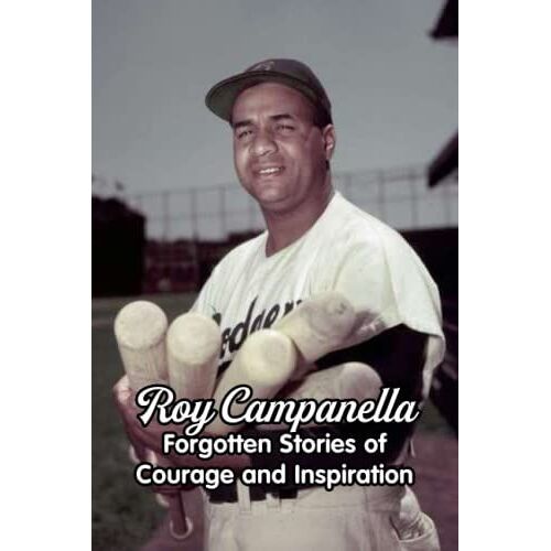 Roy Campanella: Forgotten Stories Of Courage And Inspiration