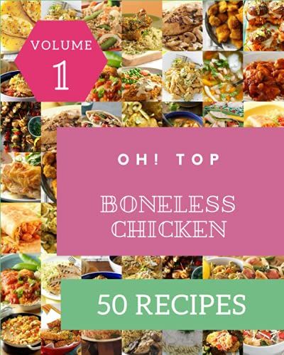Oh! Top 50 Boneless Chicken Recipes Volume 1: An Inspiring Boneless Chicken Cookbook For You