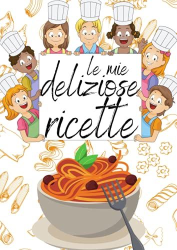 Le Mie Deliziose Ricette: Le Ricette Preferite Della Nonna - Ricettario Da Scrivere A4