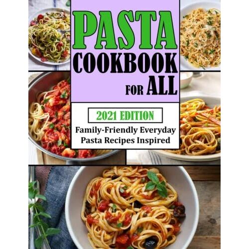 Pasta Cookbook For All: Family-Friendly Everyday Pasta Recipes Inspired