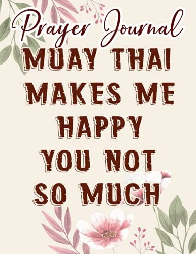 Muay Thai Makes Me Happy You Not So Much Funny Graphic Prayer Journal: Biblical Gifts,, Prayerful Journal, Faith Based Gifts, Dayspring Planner 2021, Christian Accessories