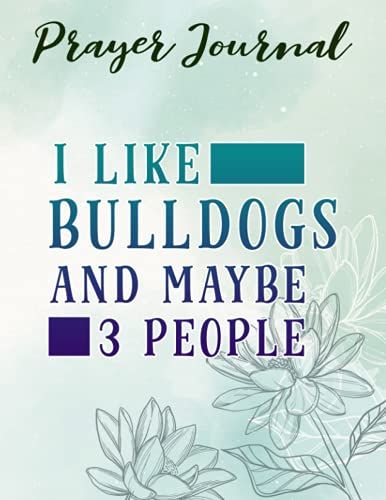 Prayer Journal I Like Tattoos And French Bulldogs And Maybe 3 People Meme: Prayerful Planner, Dayspring Journals, Devotional Journals,Women / Teen Girl, Top Womens Gifts