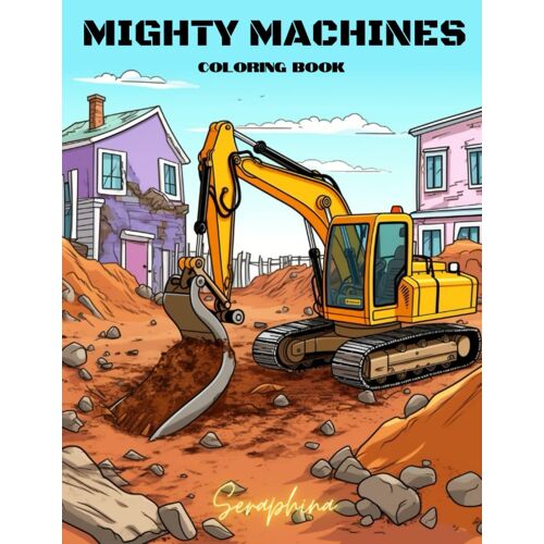 Mighty Machines Coloring Book: Kids Coloring Book With Monster Trucks, Tractors, Excavators, Bulldozers, Cranes, Ambulances, Cement Mixers And More. Ages 1-12