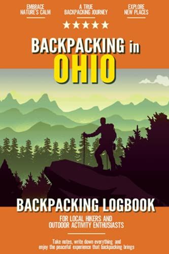 Backpacking In Ohio: Backpacking Log Book For Local Backyard Hikers And Adventurers At Heart | Incredible Hiking Journal With Prompts | Trail Notebook For Documenting Experience
