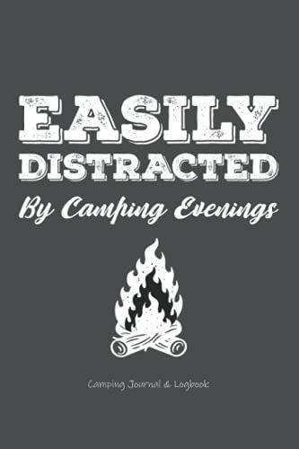 Easily Distracted By Camping Evenings Camping Journal & Logbook: Pretty Awesome & Funny Camping Journal With Prompts To Write In For Women & Men Who ... Gift Idea For Camping Books Enthusiasts!