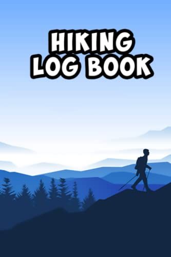 Hiking Logbook: Hiking Log Book Logbook To Write In And Document Your Adventure Mountaineering Journal Hikers Journal