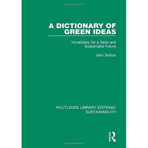 A Dictionary Of Green Ideas: Vocabulary For A Sane And Sustainable Future: 1 (Routledge Library Editions: Sustainability)