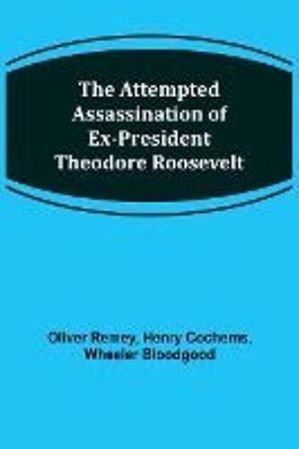 The Attempted Assassination Of Ex-President Theodore Roosevelt