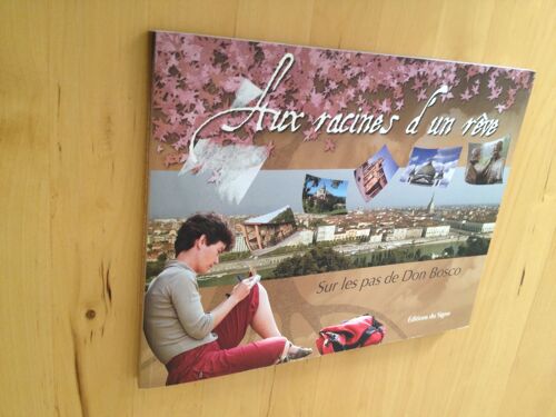 Aux Racines D'un Rêve. Sur Les Pas De Don Bosco