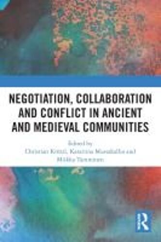 Negotiation, Collaboration And Conflict In Ancient And Medieval Communities