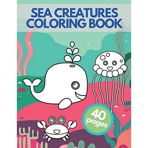 Sea Creatures Coloring Book: Happy Sea Life Underwater Ocean Amazing Animals Adventure For Children