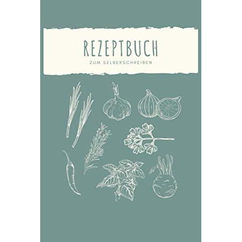 Rezeptbuch Zum Selberschreiben: Your Liebsten Rezepte Zum Sammeln Und Eintragen