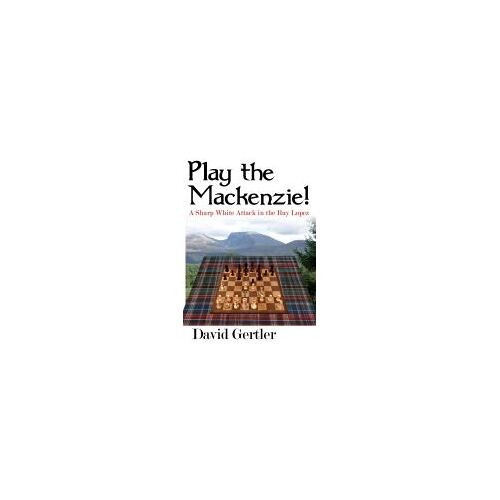 Play The Mackenzie! - A Sharp White Attack In The Ruy Lopez