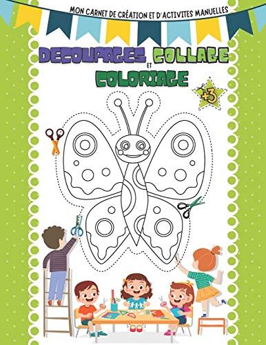 Dã©Coupage Collage Et Coloriage: Mon Carnet De Crã©Ation Et D'activitã©S Manuelles Pour Enfant +3 Ans.