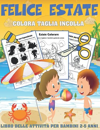Felice Estate Colora, Taglia, Incolla - Libro Delle Attività Per Bambini 2-5 Anni: Estate Super Divertente, Impara A Usare Le Forbici Per Bambini E Prescolare